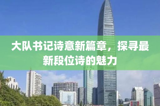 大隊(duì)書(shū)記詩(shī)意新篇章，探尋最新段位詩(shī)的魅力