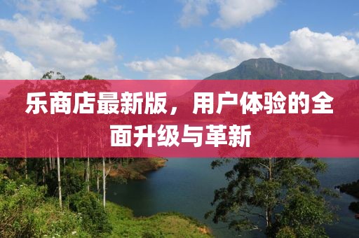 樂商店最新版，用戶體驗(yàn)的全面升級(jí)與革新