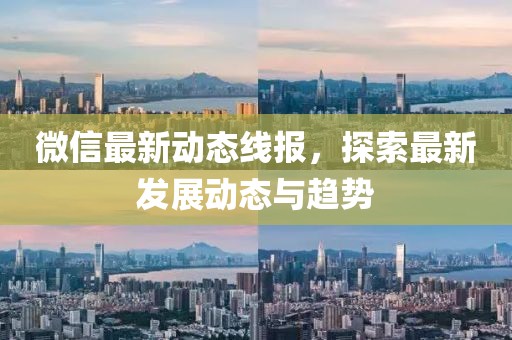 微信最新動態(tài)線報(bào)，探索最新發(fā)展動態(tài)與趨勢
