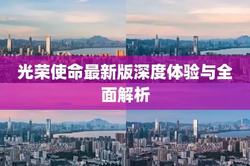 光榮使命最新版深度體驗(yàn)與全面解析