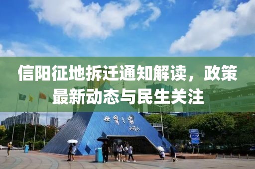 信陽(yáng)征地拆遷通知解讀，政策最新動(dòng)態(tài)與民生關(guān)注