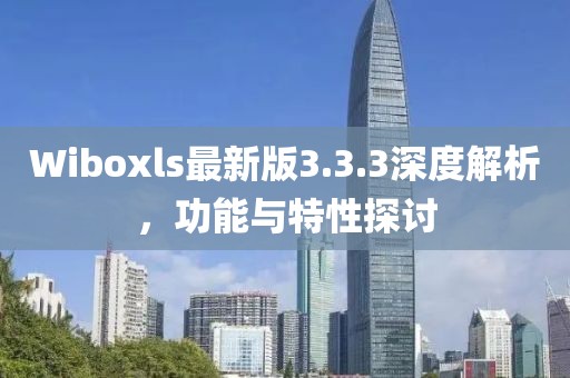 Wiboxls最新版3.3.3深度解析，功能與特性探討