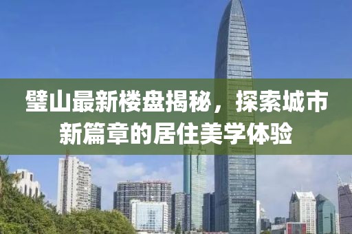 璧山最新樓盤(pán)揭秘，探索城市新篇章的居住美學(xué)體驗(yàn)