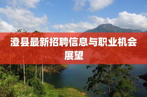 澄縣最新招聘信息與職業(yè)機(jī)會展望