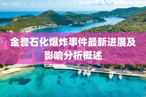 金譽(yù)石化爆炸事件最新進(jìn)展及影響分析概述