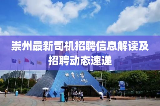 崇州最新司機(jī)招聘信息解讀及招聘動(dòng)態(tài)速遞