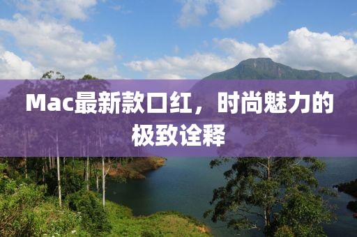 Mac最新款口紅，時尚魅力的極致詮釋
