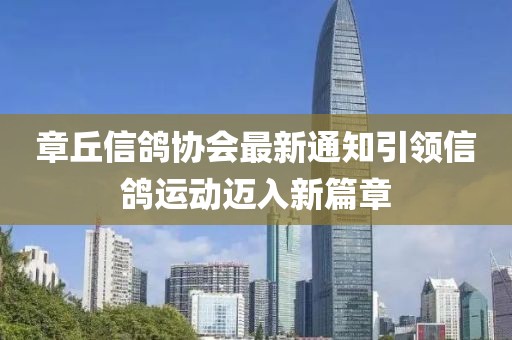 章丘信鴿協(xié)會(huì)最新通知引領(lǐng)信鴿運(yùn)動(dòng)邁入新篇章