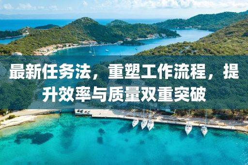 最新任務(wù)法，重塑工作流程，提升效率與質(zhì)量雙重突破