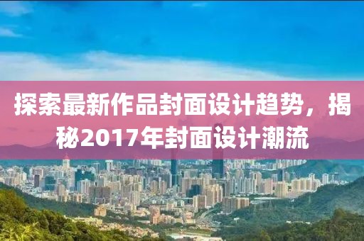 探索最新作品封面設(shè)計(jì)趨勢(shì)，揭秘2017年封面設(shè)計(jì)潮流