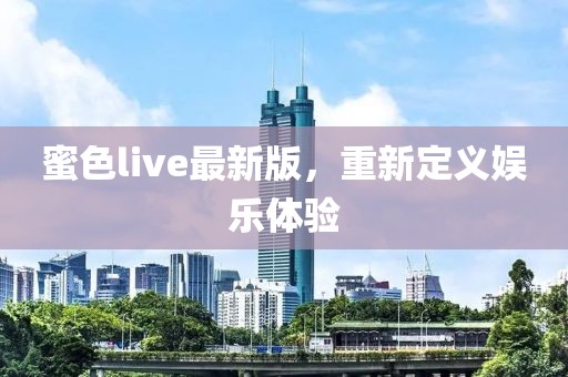 蜜色live最新版，重新定義娛樂體驗(yàn)