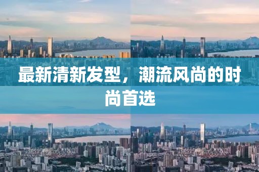 最新清新發(fā)型，潮流風(fēng)尚的時(shí)尚首選