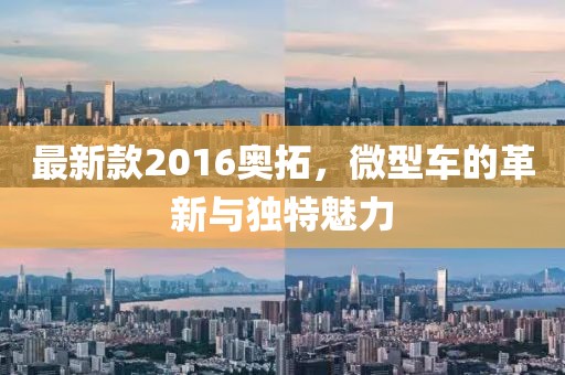 最新款2016奧拓，微型車的革新與獨特魅力