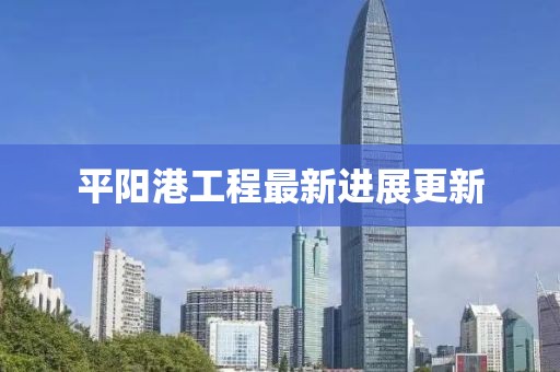 平陽港工程最新進(jìn)展更新