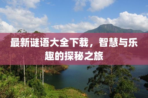 最新謎語大全下載，智慧與樂趣的探秘之旅