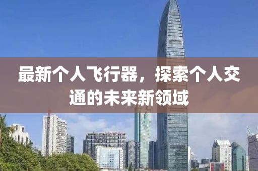 最新個(gè)人飛行器，探索個(gè)人交通的未來(lái)新領(lǐng)域