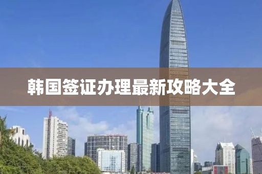 韓國(guó)簽證辦理最新攻略大全