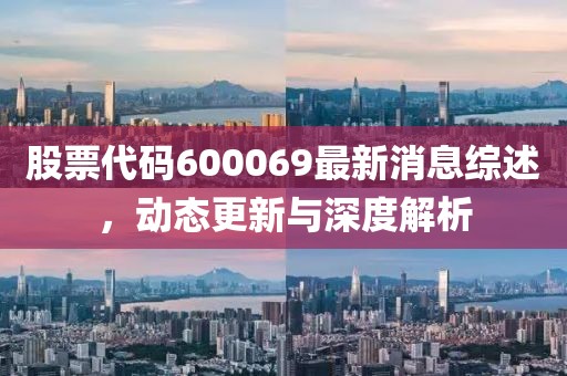 股票代碼600069最新消息綜述，動態(tài)更新與深度解析