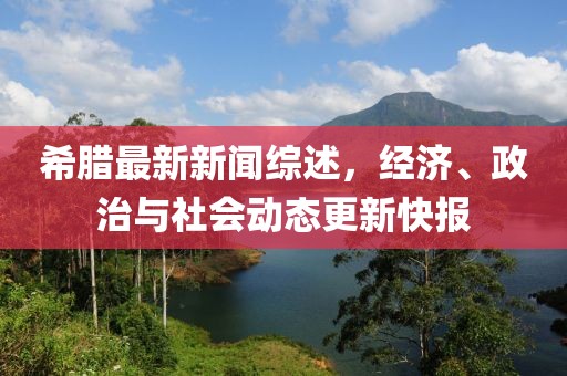 希臘最新新聞綜述，經(jīng)濟(jì)、政治與社會(huì)動(dòng)態(tài)更新快報(bào)