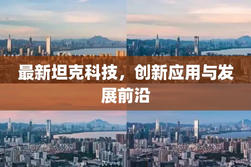 最新坦克科技，創(chuàng)新應(yīng)用與發(fā)展前沿