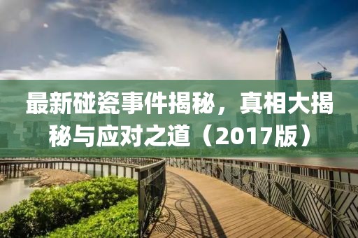 最新碰瓷事件揭秘，真相大揭秘與應(yīng)對(duì)之道（2017版）