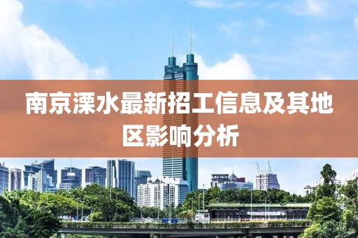 南京溧水最新招工信息及其地區(qū)影響分析