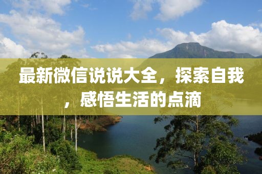 最新微信說(shuō)說(shuō)大全，探索自我，感悟生活的點(diǎn)滴