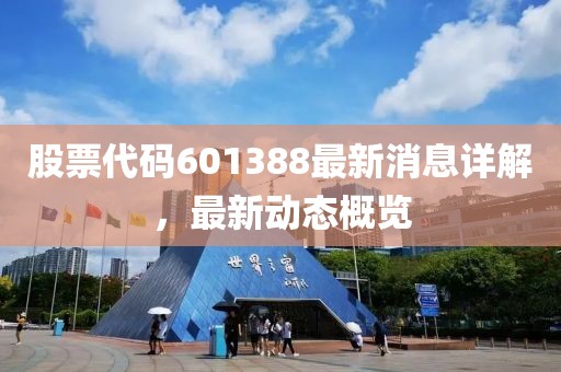 股票代碼601388最新消息詳解，最新動(dòng)態(tài)概覽
