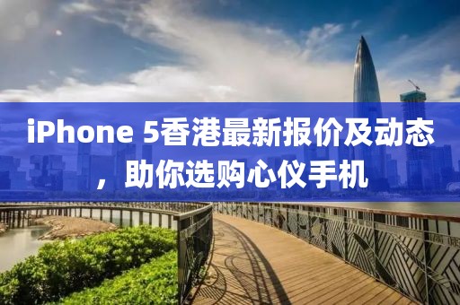 iPhone 5香港最新報價及動態(tài)，助你選購心儀手機