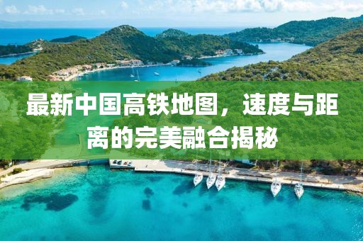 最新中國高鐵地圖，速度與距離的完美融合揭秘
