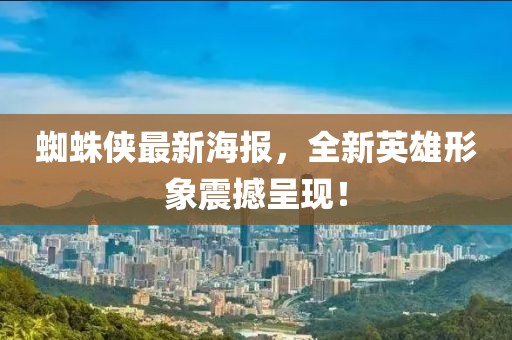 蜘蛛俠最新海報(bào)，全新英雄形象震撼呈現(xiàn)！