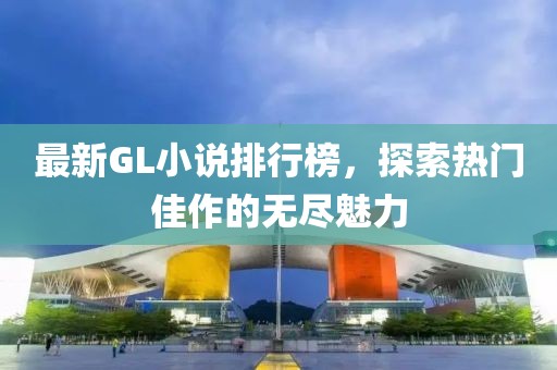 最新GL小說排行榜，探索熱門佳作的無盡魅力