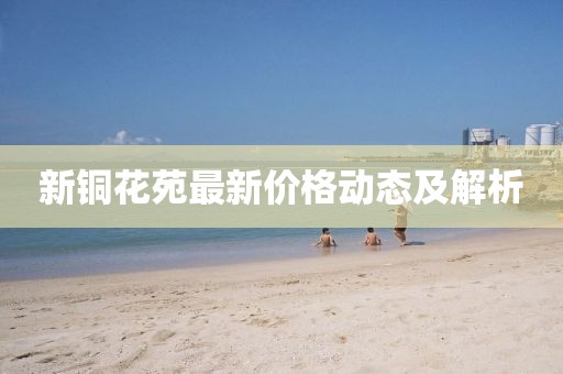 新銅花苑最新價(jià)格動(dòng)態(tài)及解析