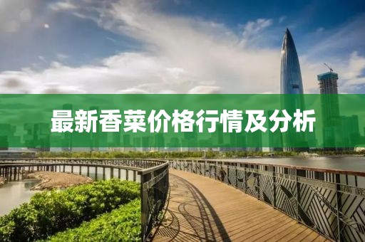 最新香菜價(jià)格行情及分析