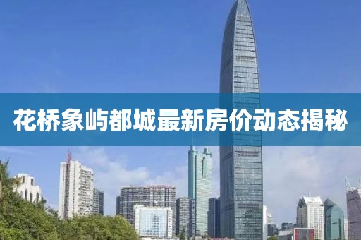 花橋象嶼都城最新房價動態(tài)揭秘