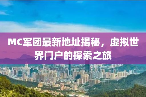 MC軍團(tuán)最新地址揭秘，虛擬世界門(mén)戶(hù)的探索之旅