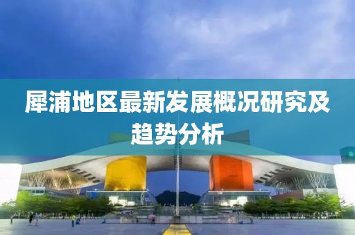 犀浦地區(qū)最新發(fā)展概況研究及趨勢(shì)分析