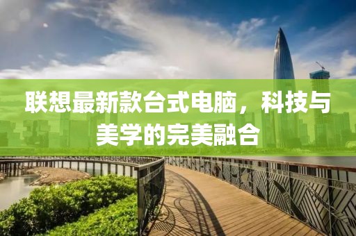 聯(lián)想最新款臺式電腦，科技與美學的完美融合