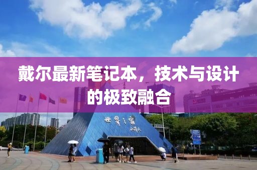 戴爾最新筆記本，技術(shù)與設(shè)計的極致融合