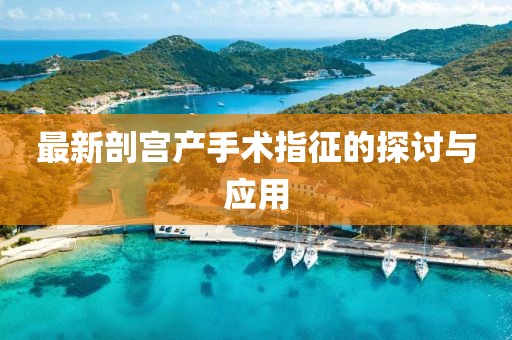 最新剖宮產(chǎn)手術(shù)指征的探討與應用
