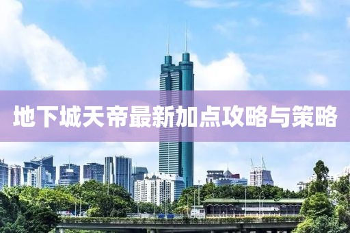 地下城天帝最新加點攻略與策略