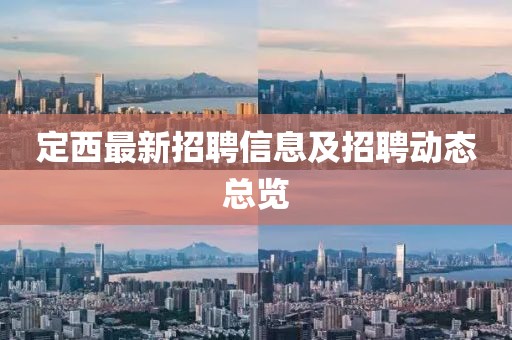 定西最新招聘信息及招聘動(dòng)態(tài)總覽