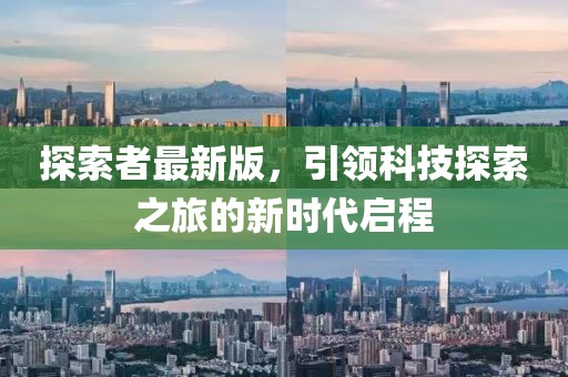 探索者最新版，引領科技探索之旅的新時代啟程
