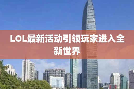 LOL最新活動引領(lǐng)玩家進入全新世界