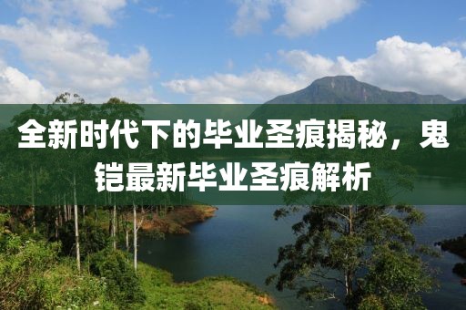 全新時(shí)代下的畢業(yè)圣痕揭秘，鬼鎧最新畢業(yè)圣痕解析