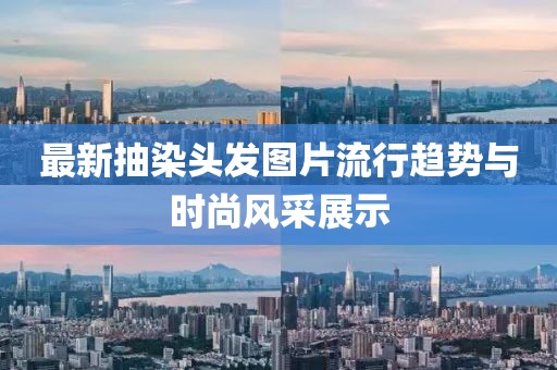 最新抽染頭發(fā)圖片流行趨勢與時(shí)尚風(fēng)采展示