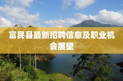 富民縣最新招聘信息及職業(yè)機(jī)會(huì)展望