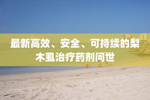 最新高效、安全、可持續(xù)的梨木虱治療藥劑問世