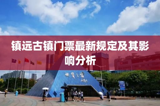 鎮(zhèn)遠(yuǎn)古鎮(zhèn)門票最新規(guī)定及其影響分析