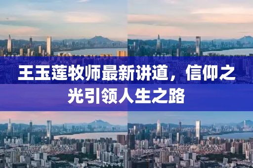 王玉蓮牧師最新講道，信仰之光引領(lǐng)人生之路